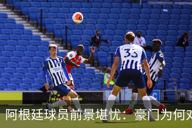阿根廷球员前景堪忧：豪门为何对其转会兴趣减弱？